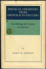 Physical Chemistry from Ostwald to Pauling: The Making of a Science in America, by John W. Servos