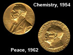 The Nobel Chemistry medal, 1954; and Nobel Peace medal, 1962.